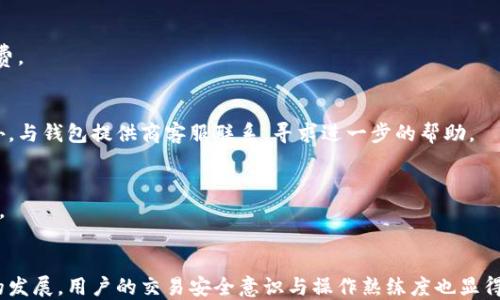 
tp钱包以太坊转到火币的详细操作指南

关键词：
tp钱包, 以太坊, 火币

### tp钱包以太坊转到火币的详细操作指南

在当前数字货币快速发展的时代，以太坊（Ethereum）作为一种流行的加密货币，已经吸引了大量用户参与交易和投资。在众多数字资产管理平台中，tp钱包作为一款安全且易于使用的数字资产钱包，受到了广泛的欢迎。不过在使用tp钱包进行以太坊转账至火币交易所时，很多用户可能会感到困惑。本文将详细介绍如何将tp钱包中的以太坊转账至火币交易所，并解答相关问题。

一、什么是tp钱包？
tp钱包是一个多功能的数字资产钱包，支持多种加密货币的存储，包括以太坊及其衍生代币（例如ERC20代币）。它以用户友好的界面和高安全性著称，用户可以方便地进行资产管理。tp钱包支持钱包备份、密码保护和多重签名等功能，为用户的资产安全提供了保障。

二、以太坊转账的基本流程
在将以太坊从tp钱包转账至火币交易所之前，用户需要确保已在火币注册并完成KYC（身份认证）过程。接下来，用户需要获取火币上以太坊的接收地址。具体步骤如下：

1. **在火币账户中找到接收地址：** 登录火币账户，选择“钱包”部分，点击“充值”并选择以太坊。在这里，用户将看到以太坊的充值地址，记下这一串字符。
   
2. **打开tp钱包进行转账：** 启动tp钱包，找到以太坊资产，点击“转账”按钮。

3. **输入转账信息：** 在转账页面，用户需输入接收地址（来自火币的以太坊地址），输入转账金额，并注意确认网络手续费。

4. **确认交易信息：** 核对输入的信息是否正确，确保接收地址和转账金额无误。

5. **提交转账请求：** 点击“确认”，tp钱包将开始处理转账请求。

6. **等待交易确认：** 提交转账后，可以在tp钱包中查看交易记录，等待相应的区块确认，一般以太坊的转账确认时间较短。

三、tp钱包安全措施
在进行以太坊转账时，安全性是至关重要的。tp钱包提供多重安全措施，例如助记词备份、密码设置等。用户应确保不泄露自己的私钥或助记词，以防止资产被盗。此外，建议用户开启双重认证功能，如有可能，定期更换密码，以增强账户的安全性。

四、转账后的注意事项
转账完成后，用户应定期检查火币账户的余额，以确保转账成功。一般情况下，转账完成后，交易记录会在几分钟内反映在火币账户中。在充值达到要求后，用户就可以进行交易或提现。

五、可能遇到的问题

1. **转账时接收地址错误，怎么办？**
如果用户在转账时输入了错误的火币接收地址，那么该笔以太坊将无法找回。以太坊网络的不可逆性意味着一旦发送，交易信息将不可更改。因此，建议每次转账时都仔细检查接收地址。

2. **转账后未及时到账，如何处理？**
如果转账完成后没有及时到账，用户可以通过交易哈希查看转账状态。如果交易正在处理中，可以耐心等待。若在合理时间内未到账，可以联系火币客服寻求帮助，提供交易记录作证。

3. **转账手续费过高，有何解决方法？**
以太坊网络的手续费受网络拥堵情况影响，用户在转账前可以参考当前的GAS价格，选择合适的手续费。如果网络费用过高，可以选择稍后再进行转账，从而节省手续费。

4. **账户被盗，该如何保护资产？**
如果怀疑自己的tp钱包账户被盗，用户应立刻更改钱包密码，停用钱包。同时若有其他设备访问，则需确认没有恶意软件存在。并尽快将剩余资产转移至安全地址，此外，与钱包提供商客服联系，寻求进一步的帮助。

5. **以太坊价格波动大，该如何应对？**
在进行加密货币转账时，价格波动是常见的，用户需根据自己的风险承受能力制定合理的交易策略。如若价格在转账过程急剧波动，可以适时调整转账金额，避免损失。

### 结束语
总之，将tp钱包中的以太坊转账至火币交易所并非难事，只要根据以上步骤进行操作，并注意相关的问题和风险控制，就能安全、顺利地完成转账。随着数字货币市场的发展，用户的交易安全意识与操作熟练度也显得尤为重要，希望本文能为用户提供帮助。