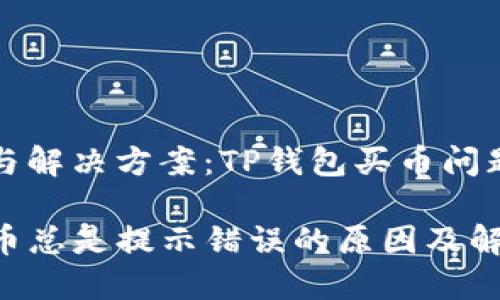 错误提示与解决方案：TP钱包买币问题深度解析

TP钱包买币总是提示错误的原因及解决方案