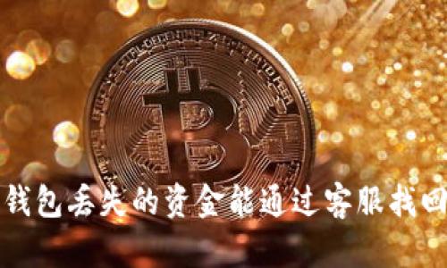  tp钱包丢失的资金能通过客服找回吗？