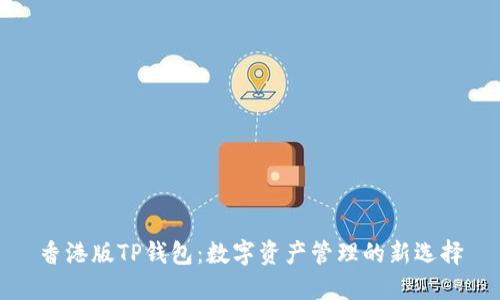 香港版TP钱包：数字资产管理的新选择