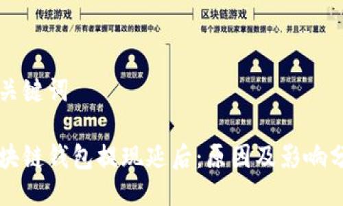 与关键词

区块链钱包提现延后：原因及影响分析