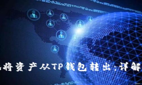 如何安全高效地将资产从TP钱包转出：详解步骤及注意事项