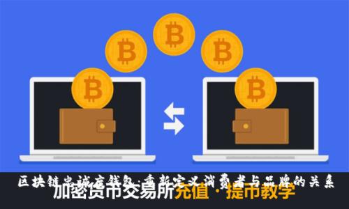 区块链忠诚度钱包：重新定义消费者与品牌的关系