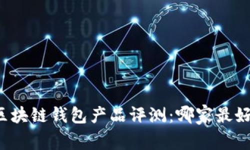 区块链钱包产品评测：哪家最好？