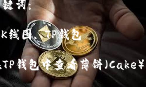 思考一个优质的

如何在TP钱包中查看薄饼（Cake）K线图？

相关关键词：

薄饼, K线图, TP钱包

如何在TP钱包中查看薄饼（Cake）K线图？