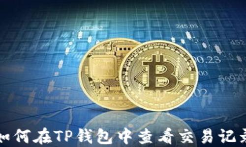 
如何在TP钱包中查看交易记录