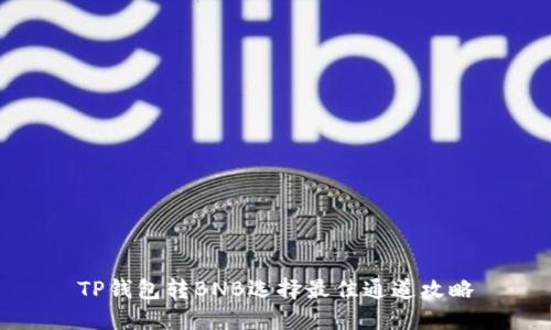 TP钱包转BNB选择最佳通道攻略
