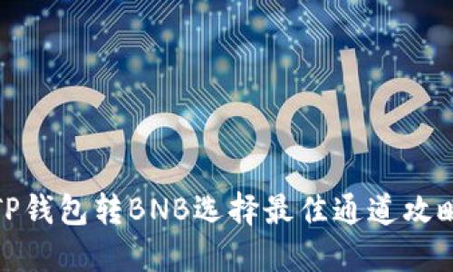 TP钱包转BNB选择最佳通道攻略