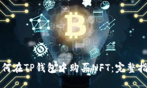 如何在TP钱包中购买NFT：完整指南