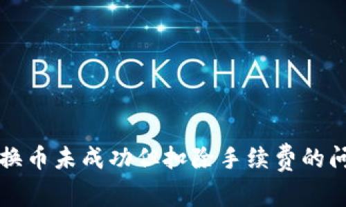 TP钱包换币未成功但扣除手续费的问题解析
