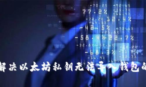 如何解决以太坊私钥无法导入钱包的问题