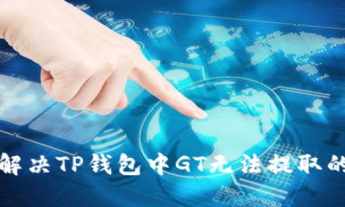 如何解决TP钱包中GT无法提取的问题