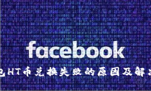 TP钱包HT币兑换失败的原因及解决方案