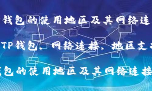: 解析TP钱包的使用地区及其网络连接兼容性

关键词: TP钱包, 网络连接, 地区支持

解析TP钱包的使用地区及其网络连接兼容性