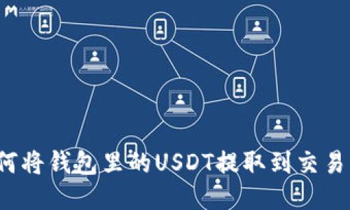 如何将钱包里的USDT提取到交易所？