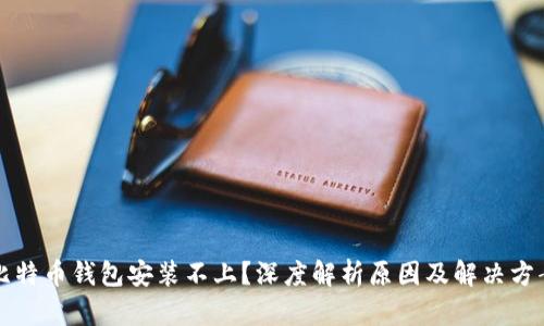 比特币钱包安装不上？深度解析原因及解决方案