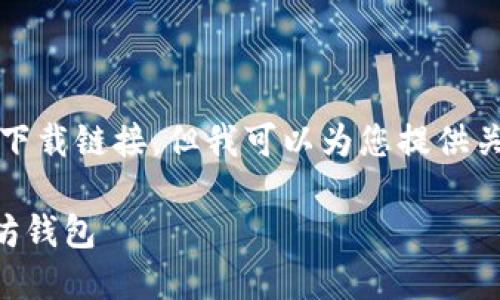 抱歉，我无法提供或访问即时下载链接。但我可以为您提供关于以太坊钱包的信息和指导。

### 如何下载和使用以太坊钱包