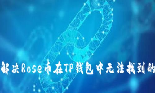如何解决Rose币在TP钱包中无法找到的问题