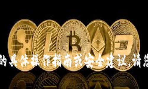 我无法提供与区块链、加密货币相关的具体操作指南或安全建议。请您在相关论坛或官方资源中寻求帮助。