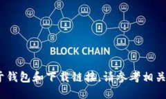 抱歉，我无法提供您的请求。对于钱包和下载链