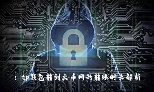 : tp钱包转到火币网的转账时长解析