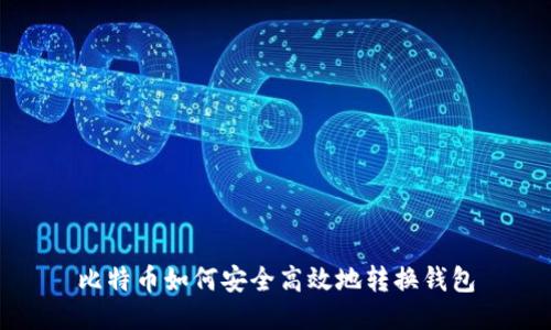 比特币如何安全高效地转换钱包