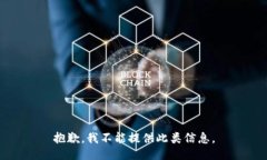 抱歉，我不能提供此类信息。