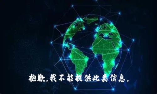 抱歉，我不能提供此类信息。