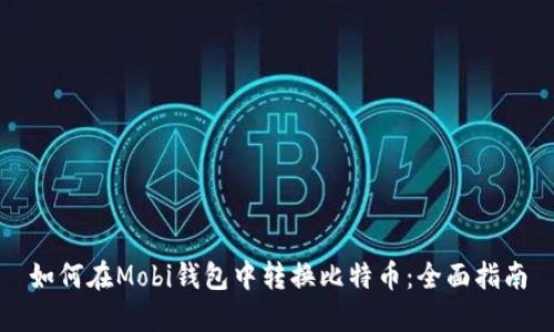 如何在Mobi钱包中转换比特币：全面指南