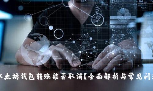 以太坊钱包转账能否取消？全面解析与常见问题