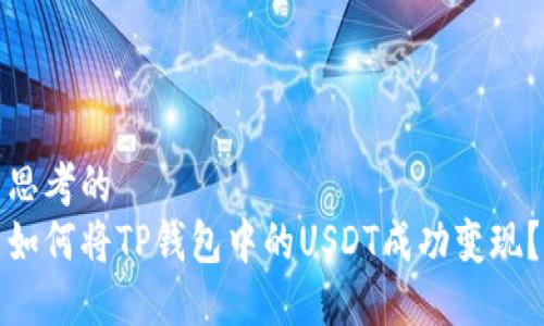 思考的
如何将TP钱包中的USDT成功变现？
