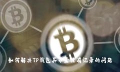 如何解决TP钱包买币后没有记录的问题