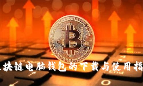 区块链电脑钱包的下载与使用指南