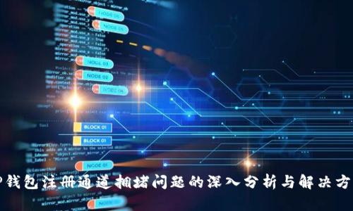 TP钱包注册通道拥堵问题的深入分析与解决方案