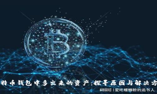 比特币钱包中多出来的资产：探寻原因与解决方案