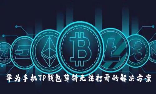 华为手机TP钱包薄饼无法打开的解决方案