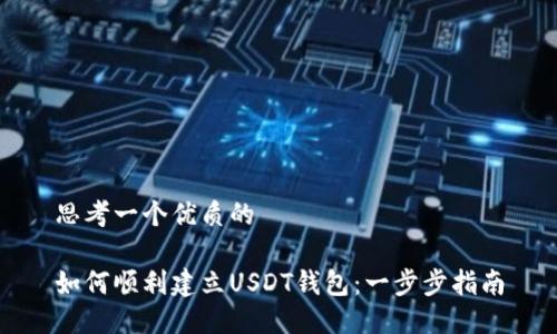思考一个优质的

如何顺利建立USDT钱包：一步步指南