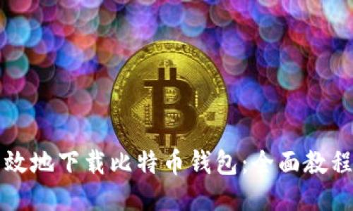 如何安全高效地下载比特币钱包：全面教程与视频指南