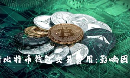 深入解析比特币钱包交易费用：影响因素与策略