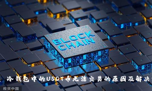 优质 冷钱包中的USDT币无法交易的原因及解决方案