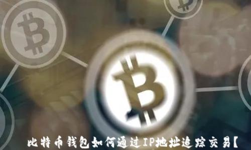 
  比特币钱包如何通过IP地址追踪交易？