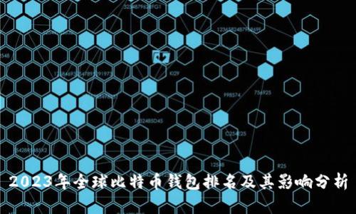 2023年全球比特币钱包排名及其影响分析