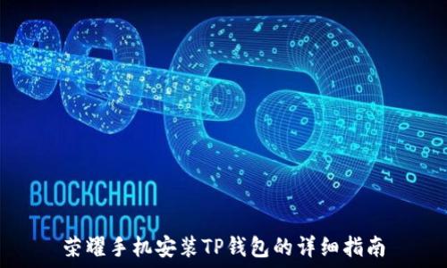   
荣耀手机安装TP钱包的详细指南