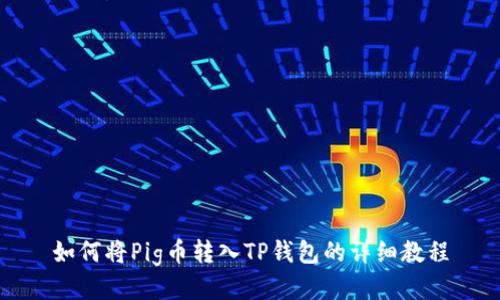 如何将Pig币转入TP钱包的详细教程