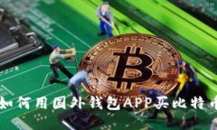 如何用国外钱包APP买比特