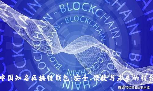 中国知名区块链钱包：安全、便捷与未来的结合