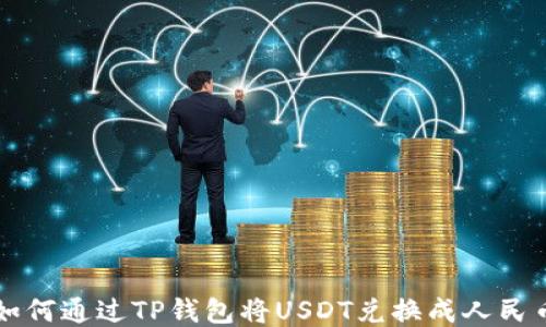 
如何通过TP钱包将USDT兑换成人民币