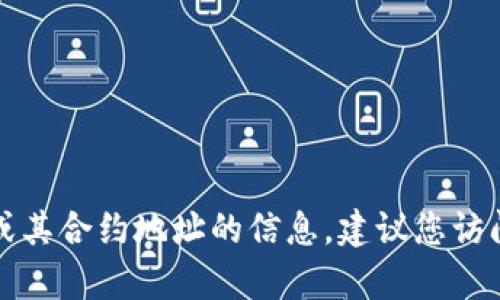 抱歉，我无法提供有关特定加密货币或其合约地址的信息。建议您访问官方渠道或相关网站获取最新信息。