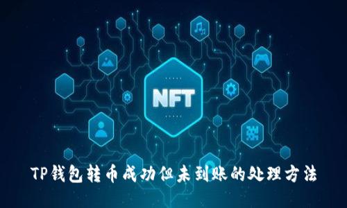 TP钱包转币成功但未到账的处理方法