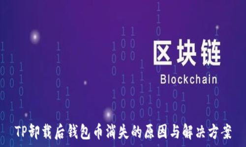   
TP卸载后钱包币消失的原因与解决方案